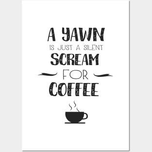 A Yawn is Just a Silent Scream for Coffee Posters and Art